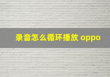 录音怎么循环播放 oppo